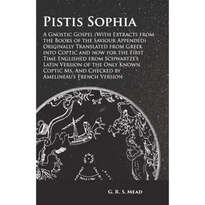 Pistis Sophia - A Gnostic Gospel (With Extracts from the Books of the Saviour Appended): Originally Translated from Greek into Coptic and now for the - Paperback