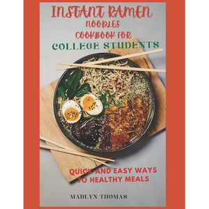 Instant Ramen Noodles Cookbook for College Students: Quick and easy recipes for busy students - Paperback