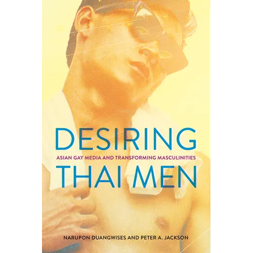 Desiring Thai Men: Asian Gay Media and Transforming Masculinities - Paperback