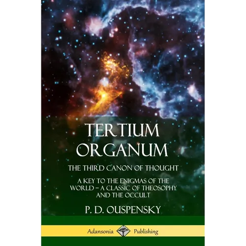 Tertium Organum, The Third Canon of Thought: A Key to the Enigmas of the World, A Classic of Theosophy and the Occult - Paperback