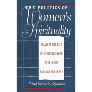 The Politics of Women's Spirituality: Essays by Founding Mothers of the Movement - Paperback