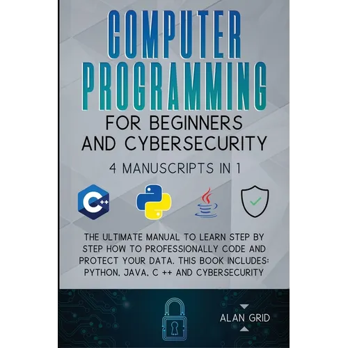 Computer Programming for Beginners and Cybersecurity: 4 MANUSCRIPTS IN 1: The Ultimate Manual to Learn step by step How to Professionally Code and Pro - Paperback