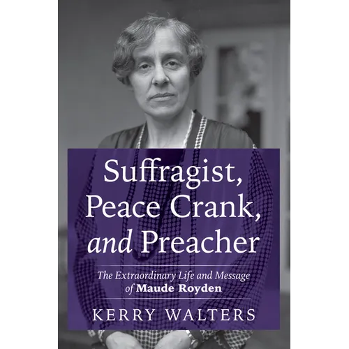Suffragist, Peace Crank, and Preacher: The Extraordinary Life and Message of Maude Royden - Paperback