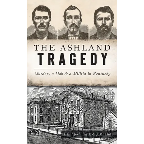 Ashland Tragedy: Murder, a Mob and a Militia in Kentucky - Hardcover