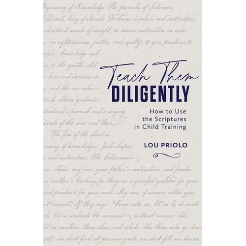 Teach Them Diligently: How to Use the Scriptures in Child Training - Paperback