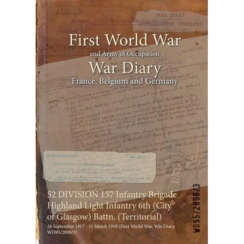 52 DIVISION 157 Infantry Brigade Highland Light Infantry 6th (City of Glasgow) Battn. (Territorial): 28 September 1917 - 31 March 1919 (First World Wa - Paperback