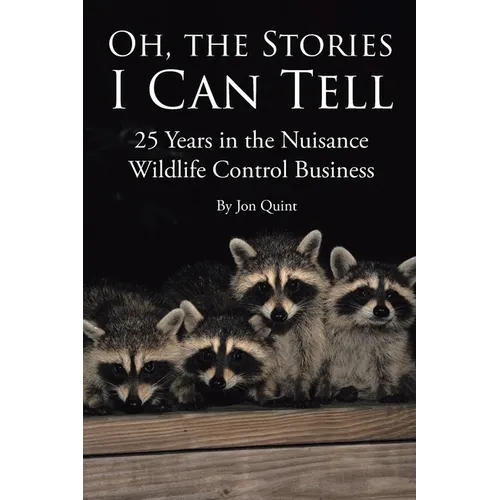 Oh, the Stories I Can Tell: 25 Years in the Nuisance Wildlife Control Business