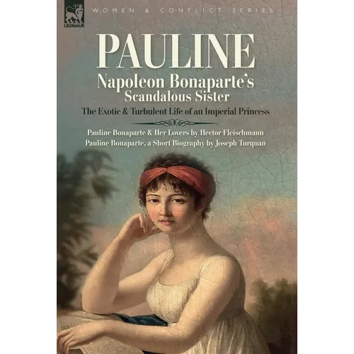 Pauline. Napoleon Bonaparte's Scandalous Sister: The Exotic and Turbulent Life of an Imperial Princess - Hardcover