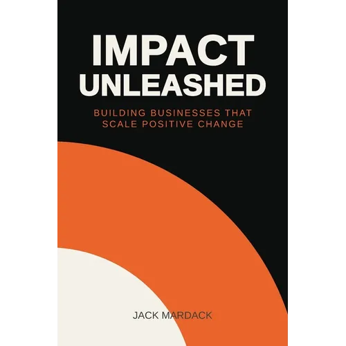 Impact Unleashed: Building Businesses that Scale Positive Change - Paperback