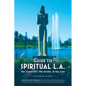 Guide to Spiritual L. A.: The Irreverent, the Awake, and the True: The Irreverent, the Awake, and the True - Paperback