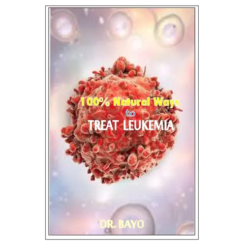 100% Natural Way to Treat Leukemia: Leukemia (Deadly Disease) - Paperback
