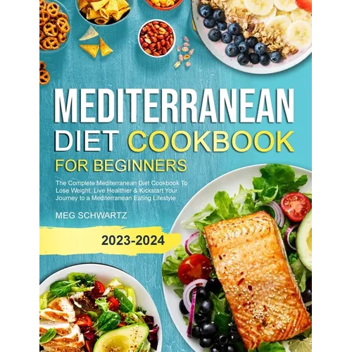 Mediterranean Diet Cookbook for Beginners: The Complete Mediterranean Diet Cookbook To Lose Weight, Live Healthier & Kickstart Your Journey to a Medit - Paperback