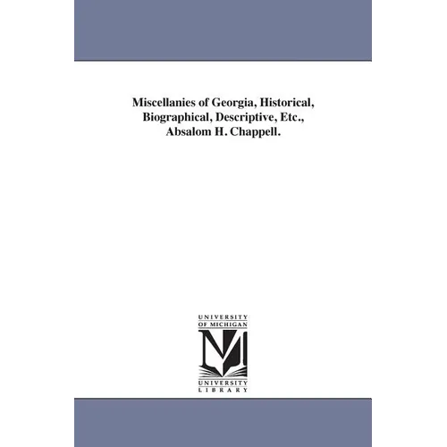 Miscellanies of Georgia, Historical, Biographical, Descriptive, Etc., Absalom H. Chappell. - Paperback