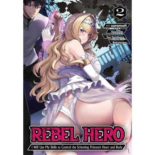 Rebel Hero: I Will Use My Skills to Control the Scheming Princess's Heart and Body (Manga) Vol. 2 - Paperback