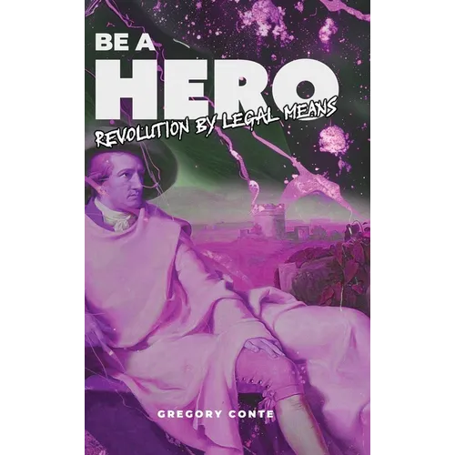 Be a Hero: Revolution by Legal Means - Hardcover