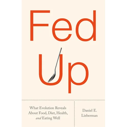 Fed Up: What Evolution Reveals about Food, Diet, Health, and Eating Well - Hardcover