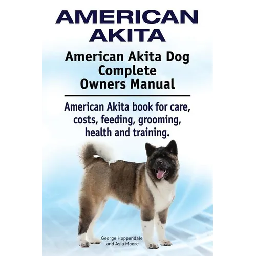 American Akita. American Akita Dog Complete Owners Manual. American Akita book for care, costs, feeding, grooming, health and training. - Paperback