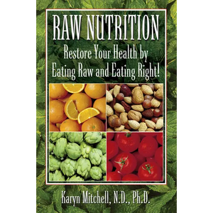 Raw Nutrition: Restore Your Health by Eating Raw and Eating Right! - Hardcover