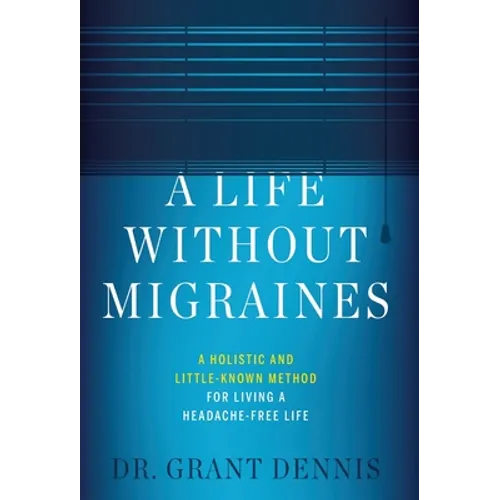 A Life Without Migraines: A Holistic and Little-Known Method For Living a Headache-Free Life - Hardcover