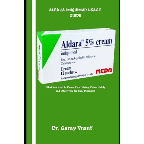 Aldara Imiquimod Usage Guide: What You Need to Know About Using Aldara Safely and Effectively for Skin Disorders - Paperback