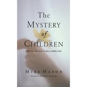 The Mystery of Children: What Our Kids Teach Us about Childlike Faith - Hardcover