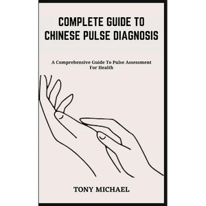 Complete Guide to Chinese Pulse Diagnosis: A Comprehensive Guide To Pulse Assessment For Health - Paperback