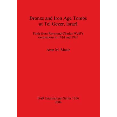 Bronze and Iron Age Tombs at Tel Gezer, Israel: Finds from Raymond-Charles Weill's excavations in 1914 and 1921 - Paperback