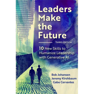 Leaders Make the Future, Third Edition: 10 New Skills to Humanize Leadership with Generative AI - Hardcover