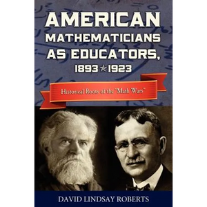 American Mathematicians as Educators, 1893--1923: Historical Roots of the "Math Wars" - Paperback