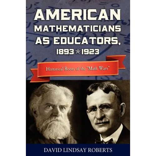 American Mathematicians as Educators, 1893--1923: Historical Roots of the "Math Wars" - Paperback