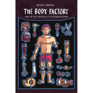 The Body Factory: From the First Prosthetics to the Augmented Human - Paperback