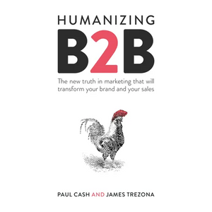Humanizing B2B: The New Truth in Marketing That Will Transform Your Brand and Your Sales - Paperback