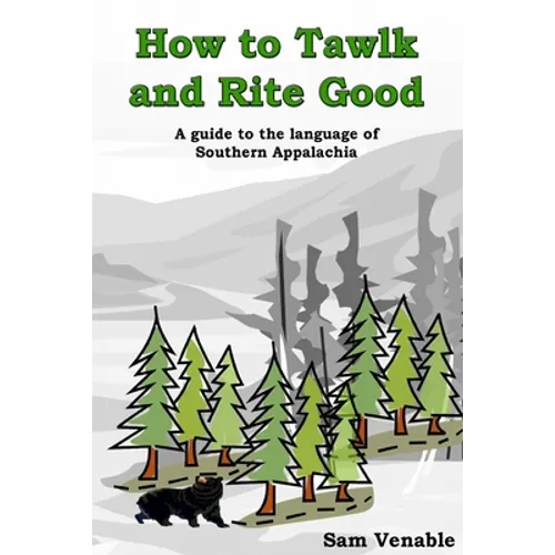 How to Tawlk and Rite Good: A guide to the language of Southern Appalachia