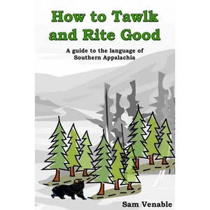How to Tawlk and Rite Good: A guide to the language of Southern Appalachia - Paperback