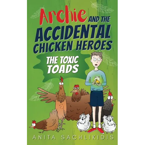 Archie and the Accidental Chicken Heroes - The Toxic Toads: The Hilarious Adventures of Archie and His Superhero Chickens a Funny Action Comedy for Ki - Paperback