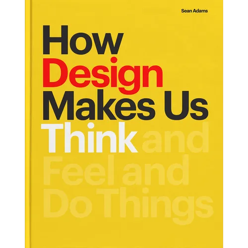 How Design Makes Us Think PB: And Feel and Do Things - Paperback