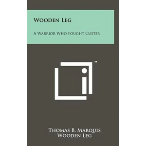 Wooden Leg: A Warrior Who Fought Custer - Hardcover