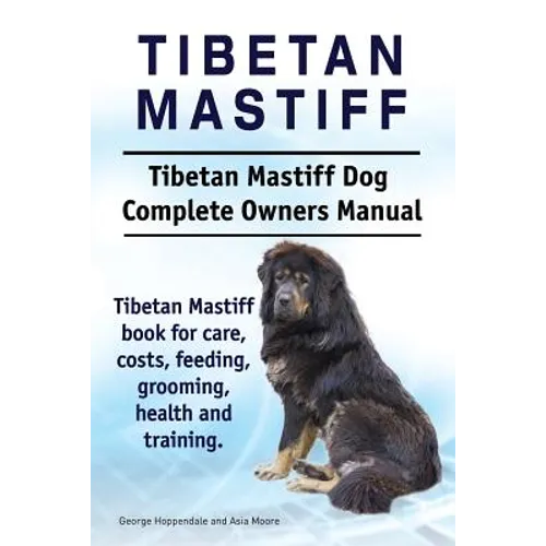 Tibetan Mastiff. Tibetan Mastiff Dog Complete Owners Manual. Tibetan Mastiff book for care, costs, feeding, grooming, health and training. - Paperback