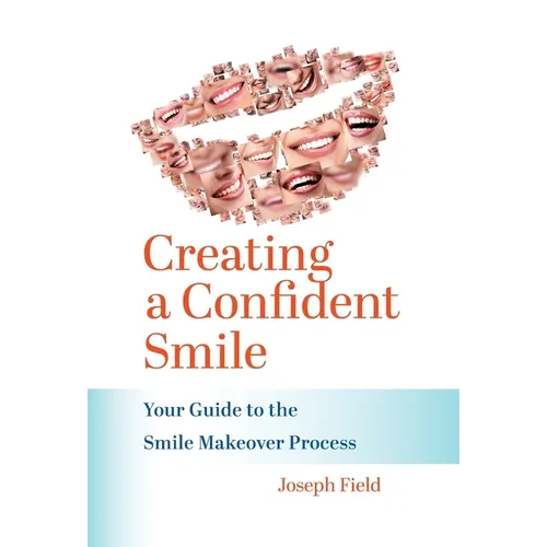 Creating a Confident Smile: Your Guide to the Smile Makeover Process - Hardcover