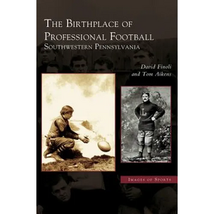 Birthplace of Professional Football: Southwestern Pennsylvania - Hardcover