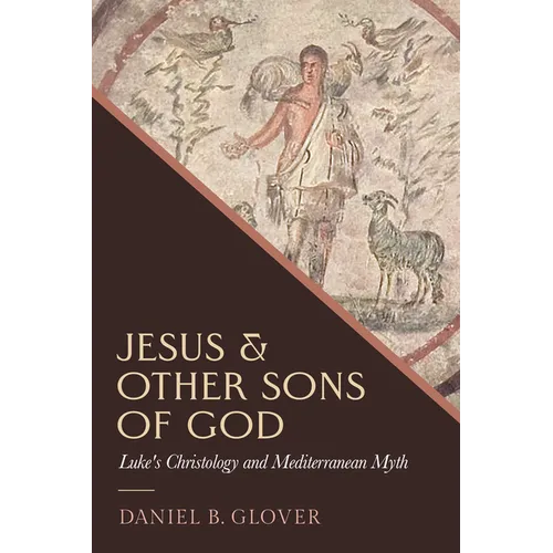 Jesus and Other Sons of God: Luke's Christology and Mediterranean Myth - Paperback