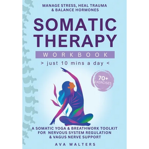 Somatic Therapy Workbook (Just 10 Mins a Day): 70+ Exercises to Manage Stress, Heal Trauma & Balance Hormones - A Somatic Yoga & Breathwork Toolkit fo - Paperback