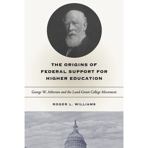 The Origins of Federal Support for Higher Education: George W. Atherton and the Land-Grant College Movement - Paperback