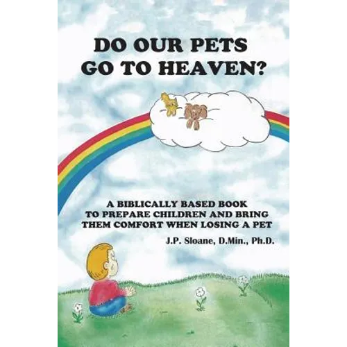 Do Our Pets Go to Heaven?: A Biblically Based Book to Prepare Children and Bring Them Comfort When Losing a Pet. - Paperback