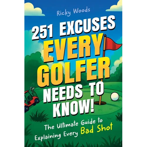 251 Excuses Every Golfer Needs to Know!: The Ultimate Guide to Explaining Every Bad Shot (A Funny Golf Gift)