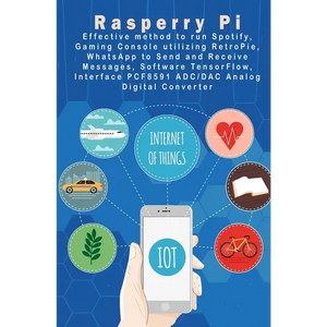 Raspberry Pi - New Tech: Spotify, Gaming Console utilizing RetroPie, WhatsApp to Send and Receive Messages, Software TensorFlow, Interface PCF8 - Paperback