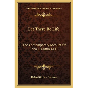Let There Be Life: The Contemporary Account Of Edna L. Griffin, M. D. - Paperback