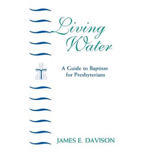 Living Water: A Guide to Baptism for Presbyterians - Paperback