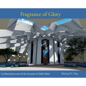 Fragrance of Glory: An Illustrated Account of the Ascension Of 'Abdu'l-Bahá - Hardcover