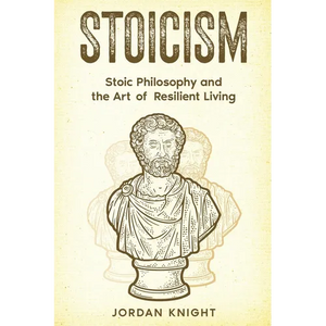 Stoicism: Stoic Philosophy and the Art of Resilient Living - Paperback